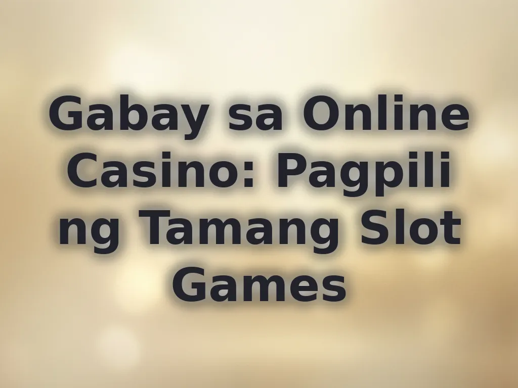 Gabay sa Online Casino: Pagpili ng Tamang Slot Games